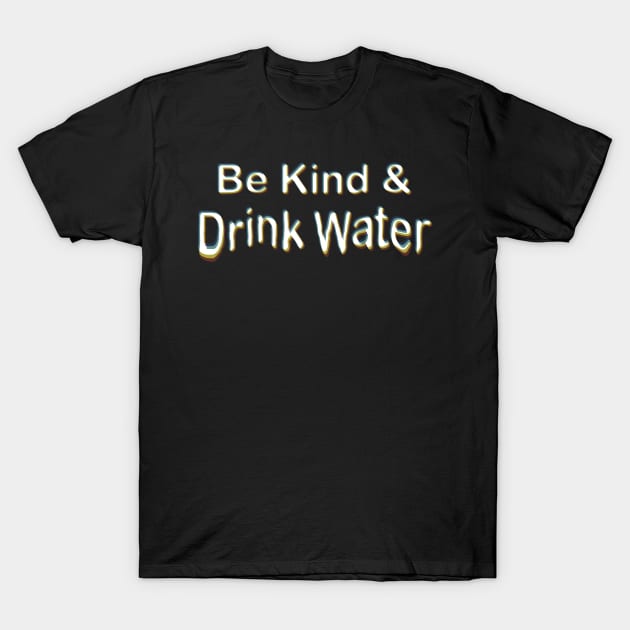 Be Kind & Drink Water T-Shirt by SubtleSplit